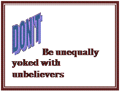 Text Box:  Be unequally yoked with unbelievers 
